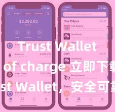 Trust Wallet free of charge 立即下载 Trust Wallet，安全可靠的数字货币钱包!