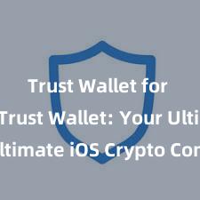 Trust Wallet for USDT Trust Wallet: Your Ultimate iOS Crypto Companion