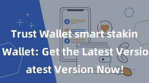 Trust Wallet smart staking Trust Wallet: Get the Latest Version Now!