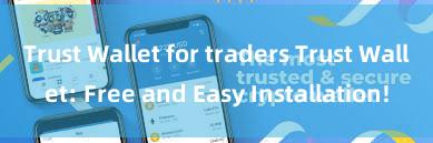 Trust Wallet for traders Trust Wallet: Free and Easy Installation!